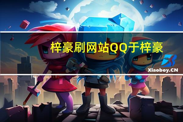 梓豪刷网站QQ 于梓豪(梓豪网站平台登录)