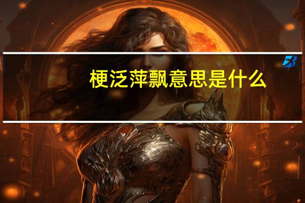 梗泛萍飘意思是什么