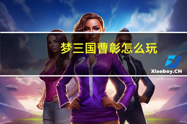 梦三国曹彰怎么玩（梦三国曹彰怎么出装）