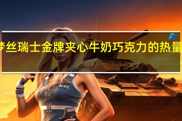 梦丝 瑞士金牌夹心牛奶巧克力的热量是多少