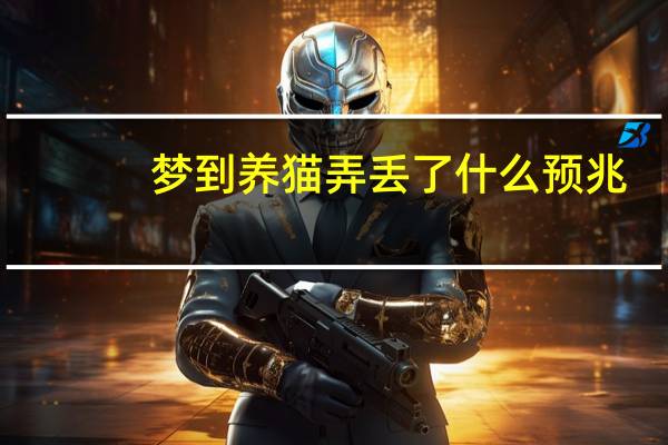 梦到养猫弄丢了什么预兆