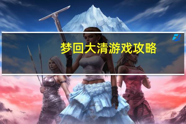 梦回大清游戏攻略（梦回大清网页游戏）