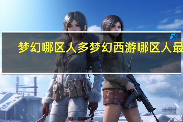 梦幻哪区人多 梦幻西游哪区人最多
