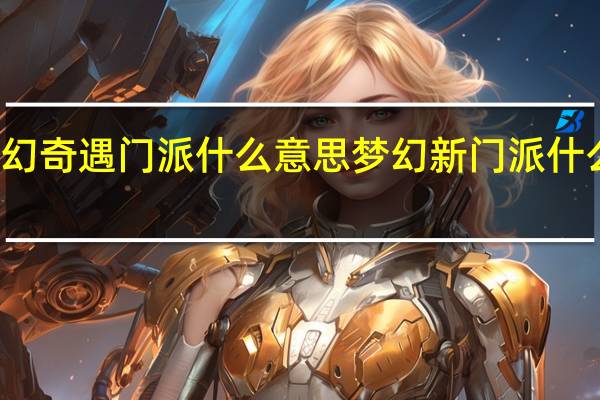 梦幻奇遇门派什么意思 梦幻新门派什么时候出