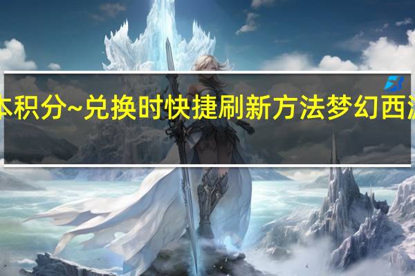 梦幻西游~副本积分~兑换时快捷刷新方法 梦幻西游副本官员刷新时间