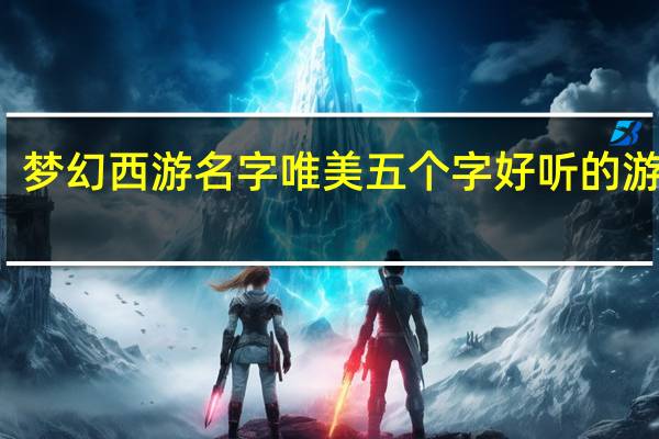 梦幻西游名字唯美五个字 好听的游戏名
