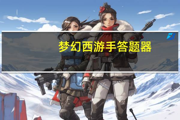 梦幻西游手答题器（梦幻手游会试答题器）