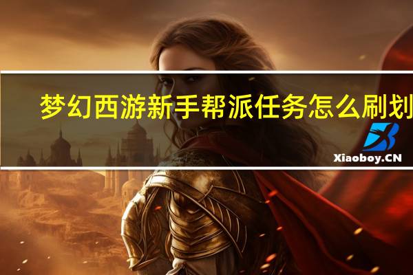 梦幻西游新手帮派任务怎么刷划算（梦幻西游新手帮派任务怎么刷储备金）