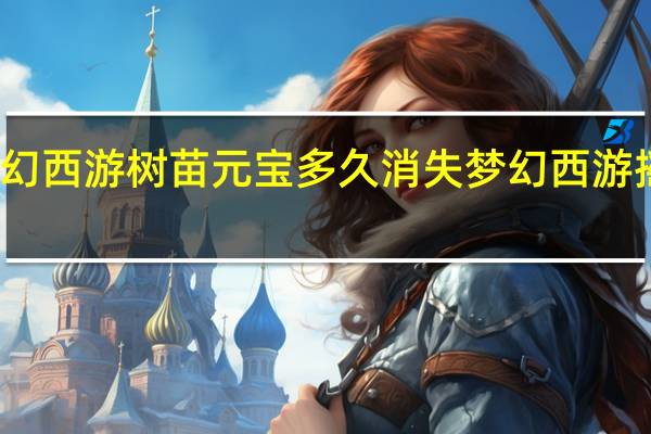 梦幻西游树苗元宝多久消失 梦幻西游摇钱树苗