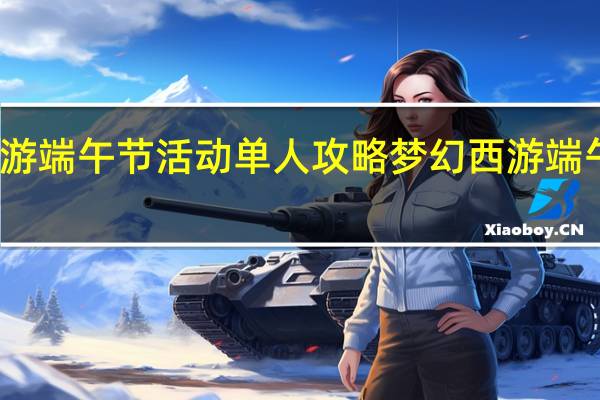 梦幻西游端午节活动单人攻略 梦幻西游端午节活动攻略