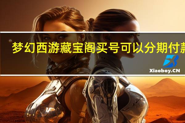 梦幻西游藏宝阁买号可以分期付款吗（梦幻西游藏宝阁买号）