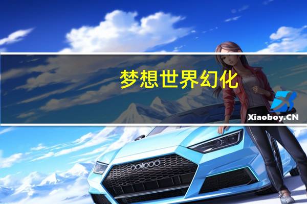 梦想世界幻化（梦想世界幻境寻宝）