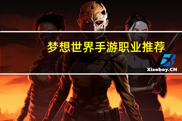 梦想世界手游职业推荐（梦想世界称谓）