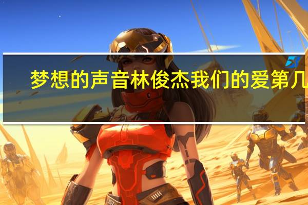 梦想的声音林俊杰我们的爱第几期（梦想的声音林俊杰）