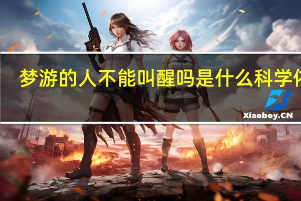 梦游的人不能叫醒吗是什么科学依据（梦游的人不能叫醒吗）