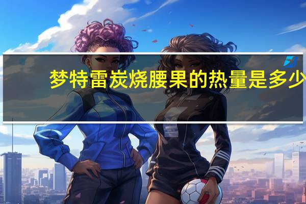 梦特雷 炭烧腰果的热量是多少