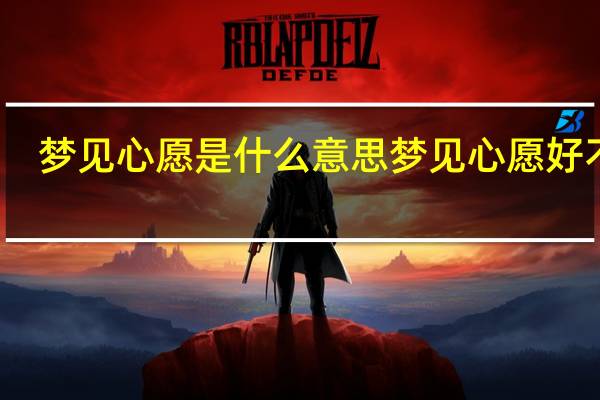 梦见心愿是什么意思 梦见心愿好不好