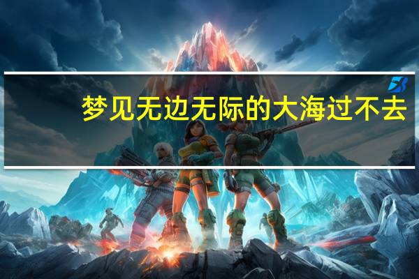 梦见无边无际的大海过不去(梦见无边无际的大海)