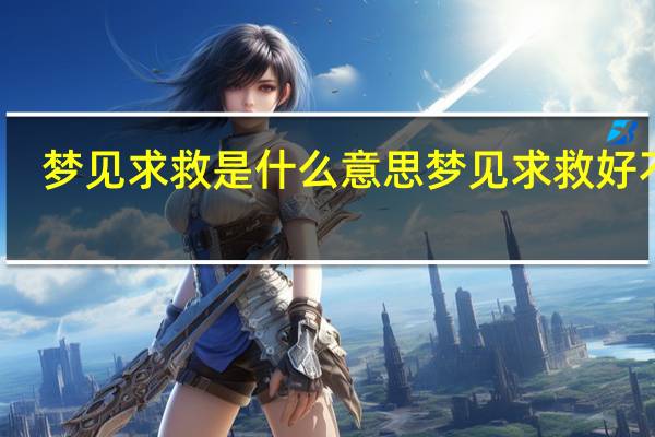 梦见求救是什么意思 梦见求救好不好
