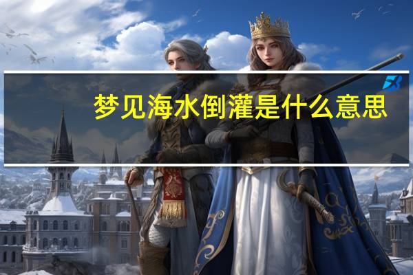 梦见海水倒灌是什么意思（海水倒灌是什么意思）
