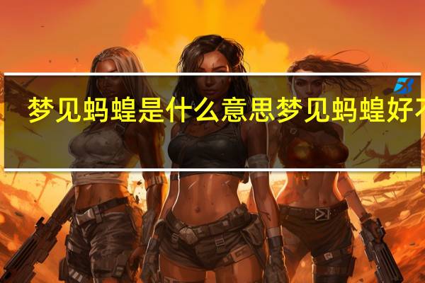 梦见蚂蝗是什么意思 梦见蚂蝗好不好