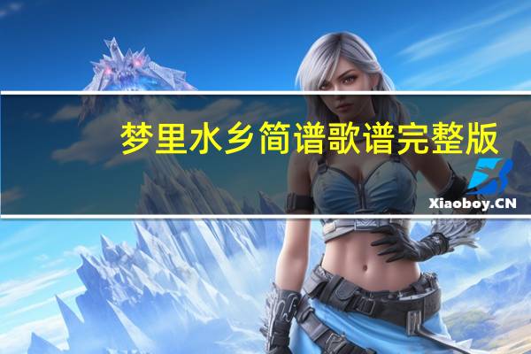 梦里水乡简谱歌谱完整版（梦里水乡简谱歌谱）