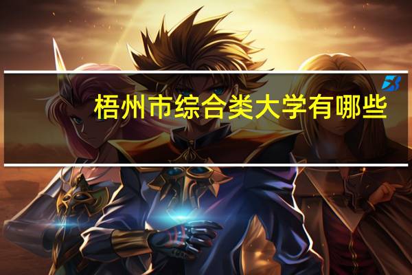 梧州市综合类大学有哪些