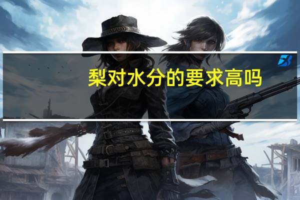 梨对水分的要求高吗