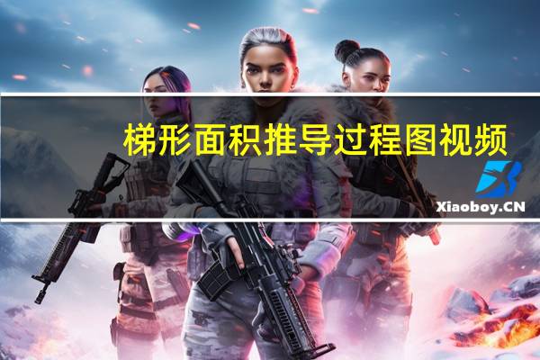 梯形面积推导过程图视频（梯形面积推导过程图）