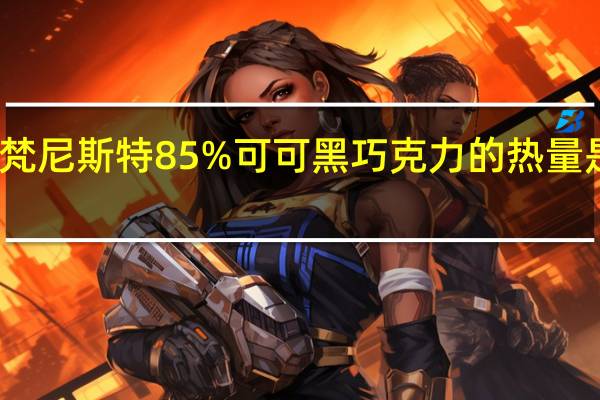 梵尼斯特 85%可可黑巧克力的热量是多少