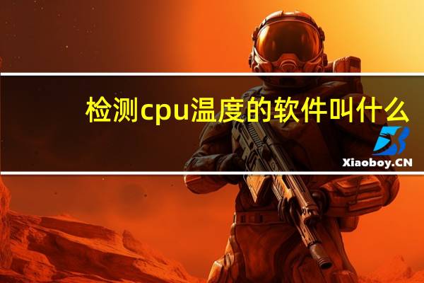 检测cpu温度的软件叫什么（检测cpu温度的软件）