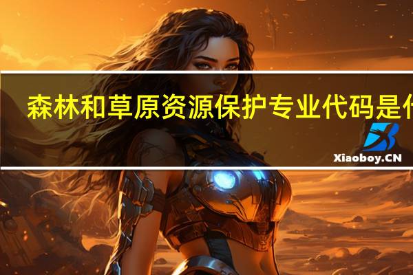 森林和草原资源保护专业代码是什么