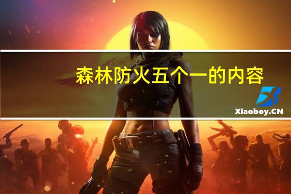 森林防火五个一的内容（森林防火五个一内容）