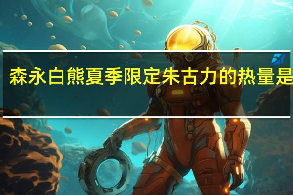 森永 白熊夏季限定朱古力的热量是多少