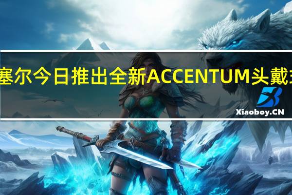 森海塞尔今日推出全新ACCENTUM头戴式无线耳机