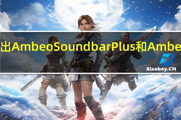 森海塞尔推出Ambeo Soundbar Plus和Ambeo Sub无线低音炮