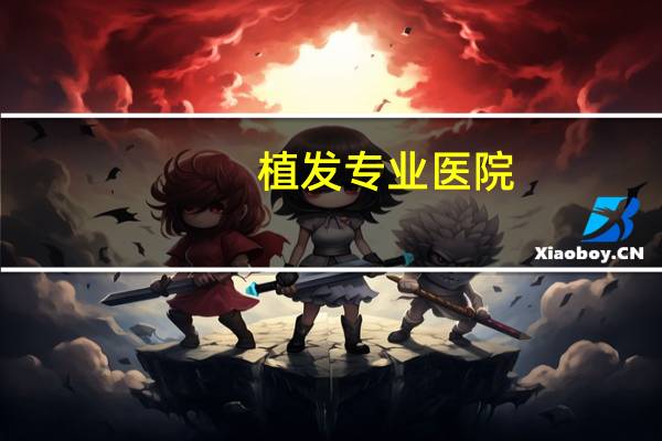 植发专业医院(植发是去植发机构医院还是三甲医院好)