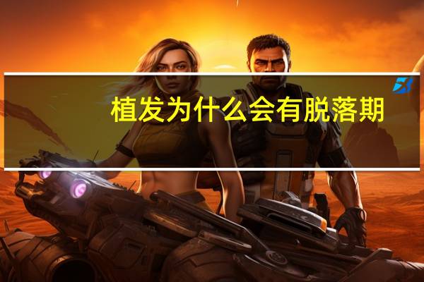 植发为什么会有脱落期(植发后还会脱落吗)