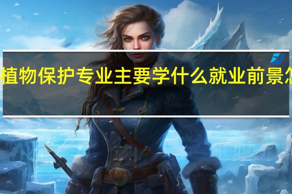 植物保护专业主要学什么 就业前景怎么样