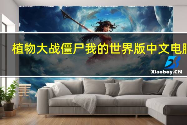 植物大战僵尸我的世界版 中文电脑版（植物大战僵尸我的世界版 中文电脑版功能简介）