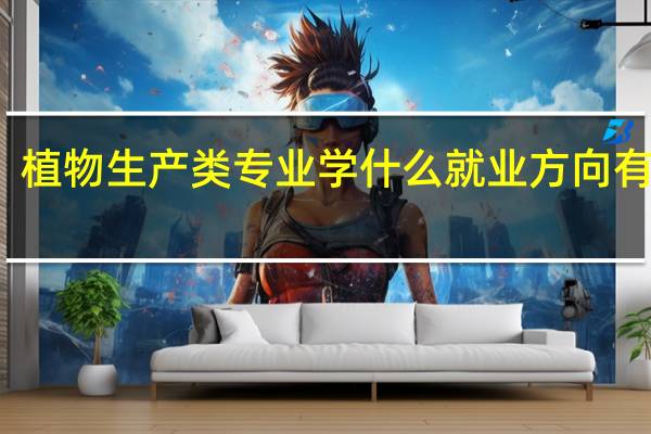 植物生产类专业学什么 就业方向有哪些