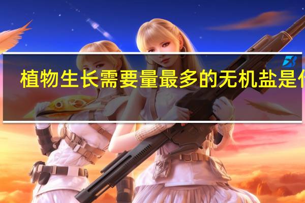 植物生长需要量最多的无机盐是什么
