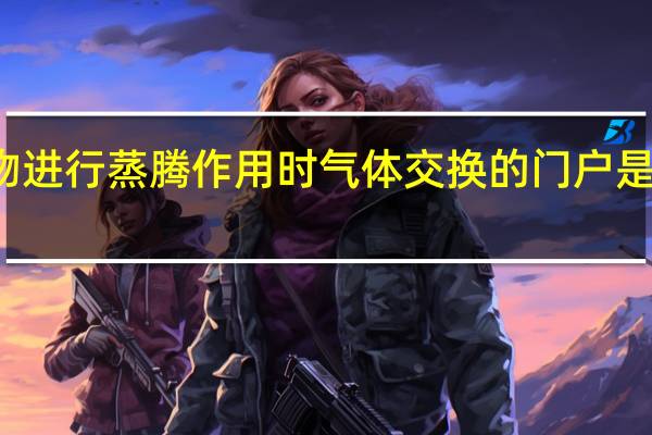 植物进行蒸腾作用时气体交换的门户是哪个结构