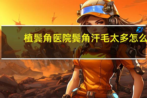 植鬓角医院 鬓角汗毛太多怎么处理