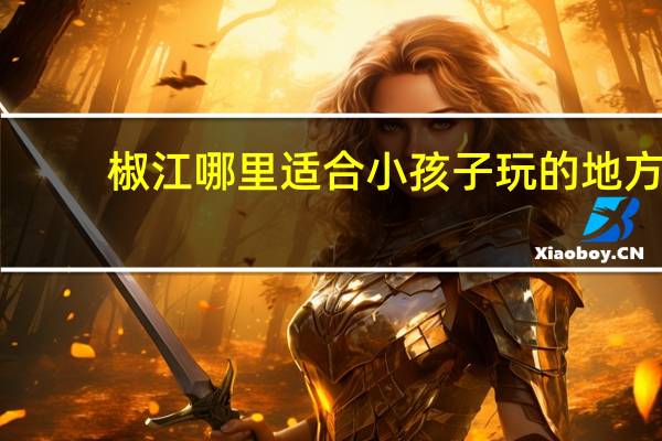 椒江哪里适合小孩子玩的地方