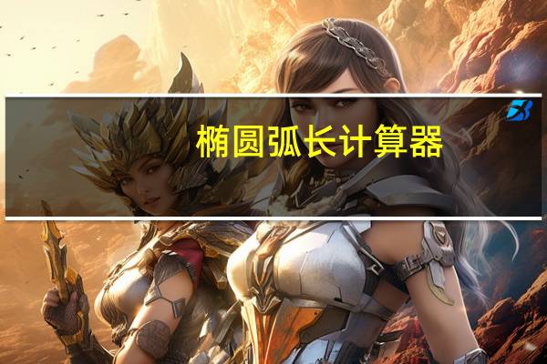 椭圆弧长计算器（弧长计算器）