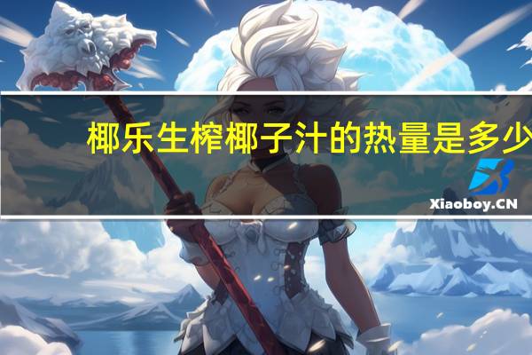 椰乐 生榨椰子汁的热量是多少