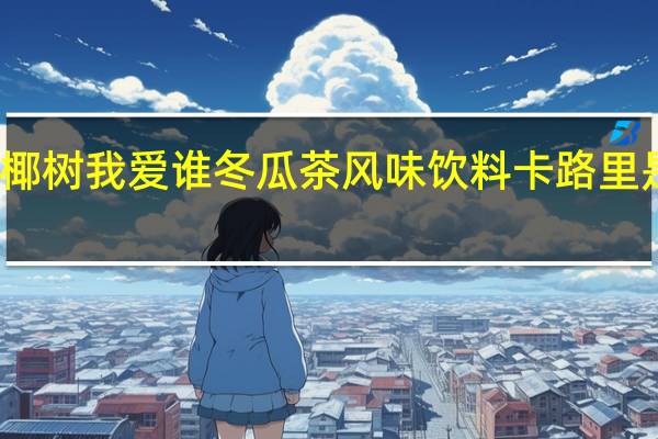 椰树 我爱谁冬瓜茶风味饮料卡路里是多少