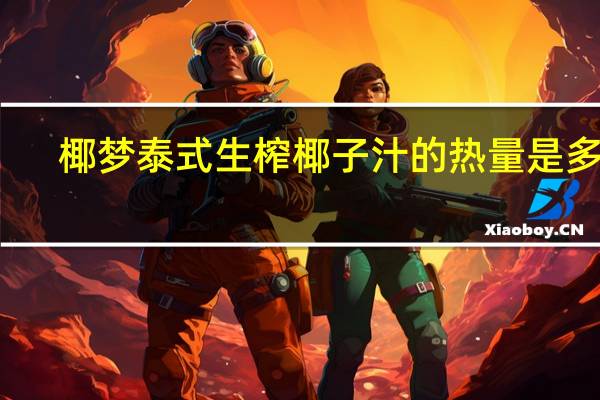 椰梦 泰式生榨椰子汁的热量是多少