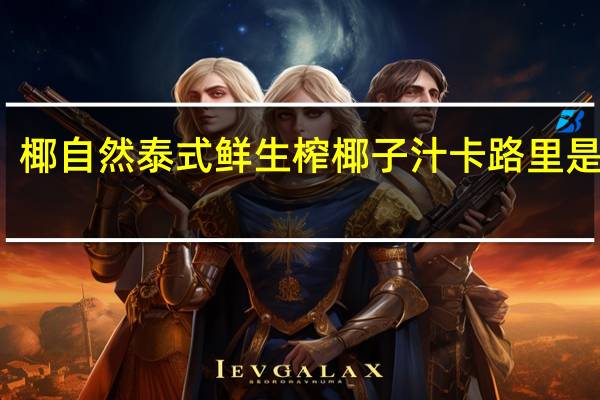 椰自然 泰式鲜生榨椰子汁卡路里是多少